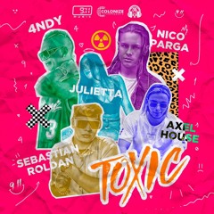 Toxic - Nico Parga, 4NDY, Sebastian Roldan, Axel House (Feat. Julietta) [Extended Mix]