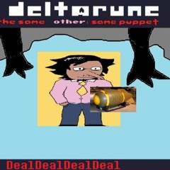 [Deltarune: The Same Other Same Puppet] - DealDealDealDeal