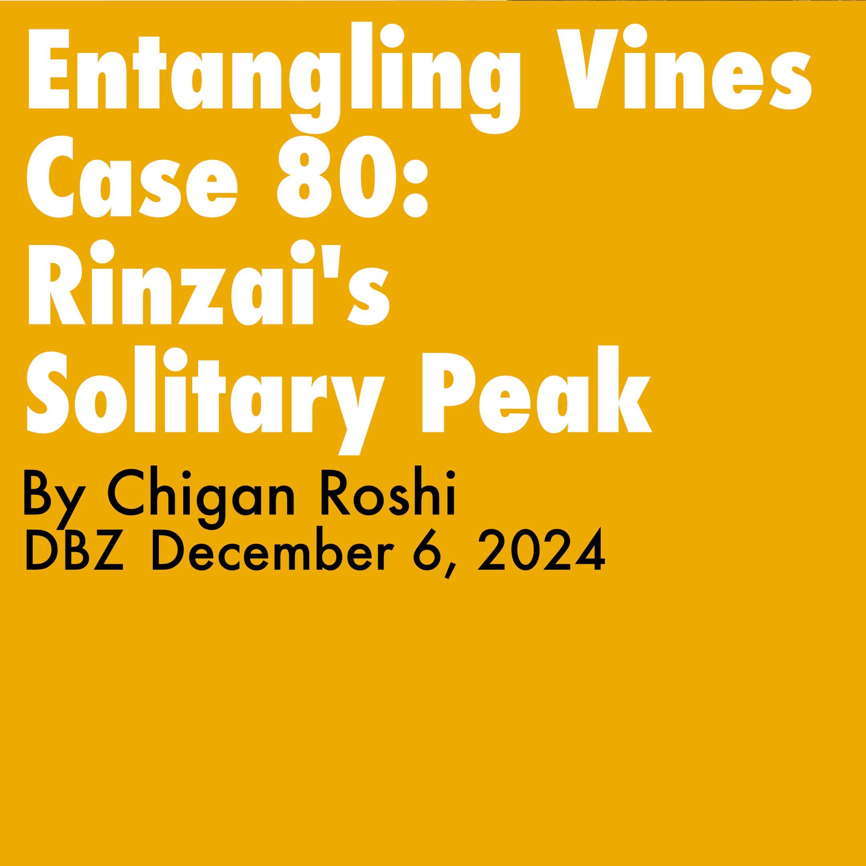 2024.12.06-Entangling Vines Case 80, Rinzai's Solitary Peak, By Chigan Roshi - DBZ, Rohatsu Sesshin