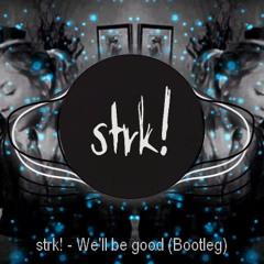 strk! - We'll be good (Bootleg)