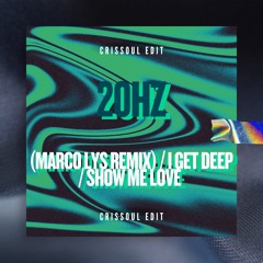 20 HZ (Marco Lys Remix) / I Get Deep / Show Me Love (Crissoul Edit)(Free Download)