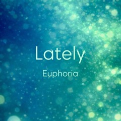 Lately • Euphoria