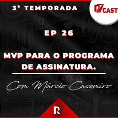 Ep. 26 MVP para o programa de assinatura - Márcio Casemiro