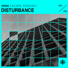 ESCAPE PODCAST 009: DISTURBANCE