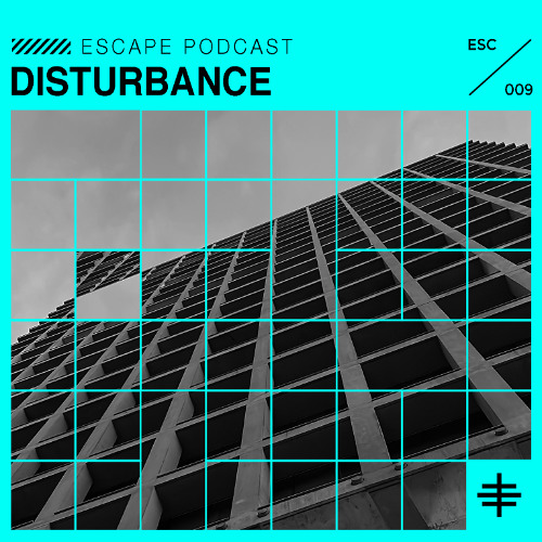ESCAPE PODCAST 009: DISTURBANCE