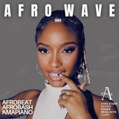 AFRO WAVE 003 | AFROBEATS | AFRO BOPS | AMAPIANO |  AYRA STAR | ASAKE | MUSA KEYS