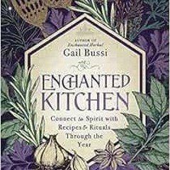 Access [EPUB KINDLE PDF EBOOK] Enchanted Kitchen: Connect to Spirit with Recipes & Ri
