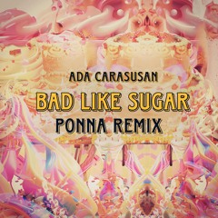 Ada Carasusan - Bad Like Sugar (Ponna Remix)