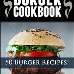 free read✔ Burger Cookbook: Top 50 Burger Recipes (Using Meat, Chicken, Fish, Cheese, Veggies An