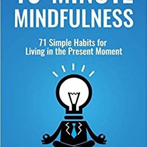 [PDF❤️Download✔️ 10-Minute Mindfulness: 71 Habits for Living in the Present Moment Ebooks