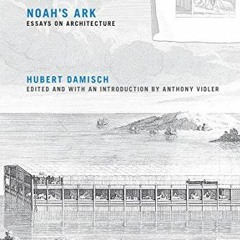 Open PDF Noah's Ark: Essays on Architecture (Writing Architecture) by  Hubert Damisch &  Anthony Vid