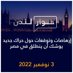 حوار لندن | إرهاصات وتوقعات حول حراك جديد يوشك أن ينطلق في مصر | 3 نوفمبر 2022