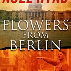 Read PDF EBOOK EPUB KINDLE Flowers From Berlin by  Noel Hynd &  Patricia A. E. White 📧
