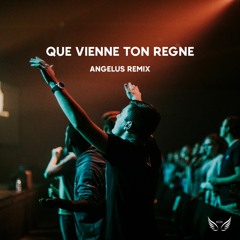 Que Vienne Ton Regne (Angelus Remix)