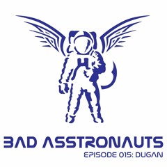 Bad Asstronauts 015: DUGAN