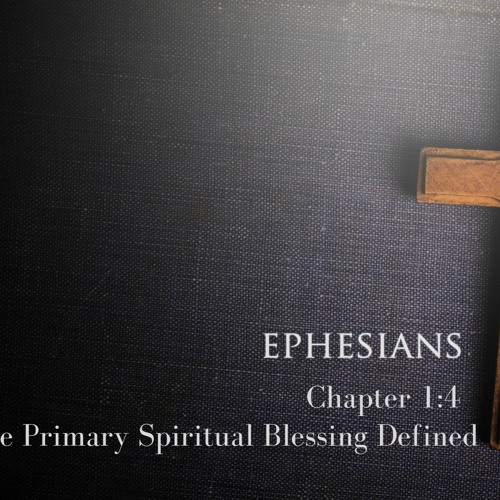 Stream Ephesians 1v4 The Primary Spiritual Blessing Defined by Living ...