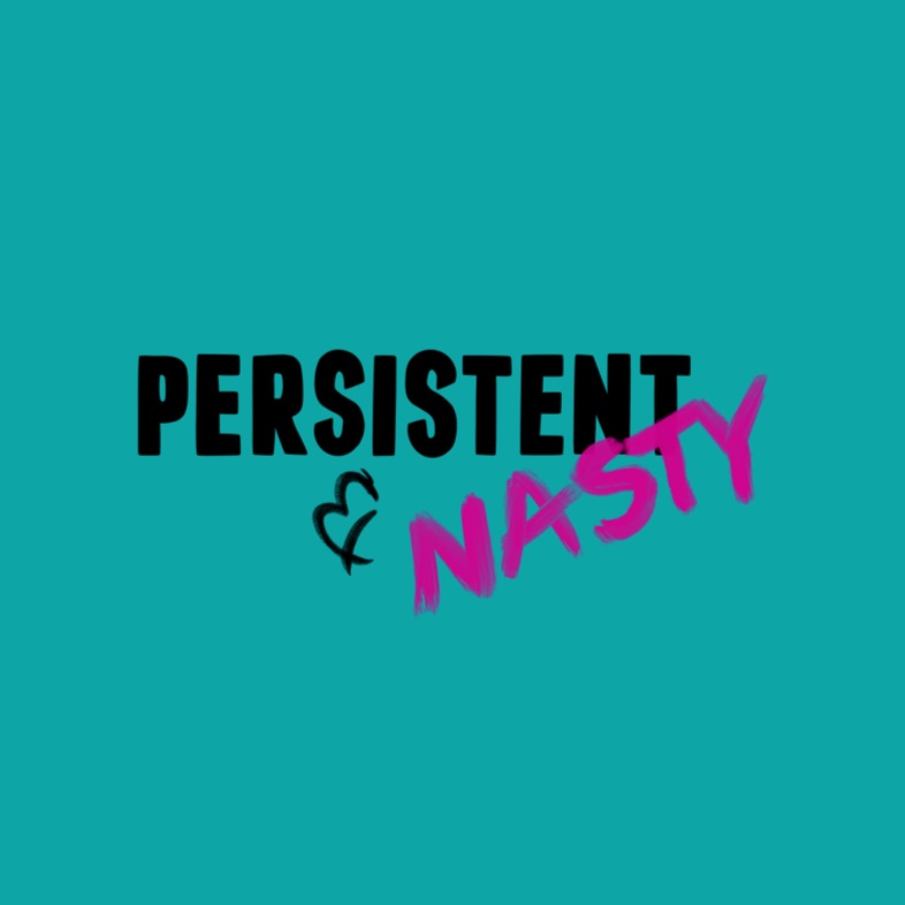 Persistent and Nasty