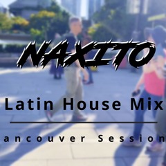 LATIN HOUSE MIX - NAXITO DJ SET | VANCOUVER SESSIONS