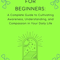 ]Mindfulness for Beginners: A Complete Guide to Cultivating Awareness, Understanding, and Compa