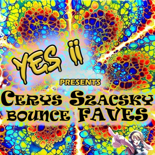 Yes ii Presents Cerys Szacsky's Bounce Faves