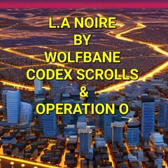 L.A NOIRE BY WOLFBANE, CODEX SCROLLS & OPERATION O