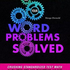 [Access] [EPUB KINDLE PDF EBOOK] All Your Word Problems Solved: Crushing Standardized