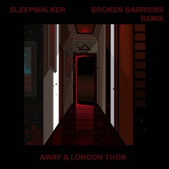 AWAY - Sleepwalker (Broken Barriers Remix)(feat London Thor)