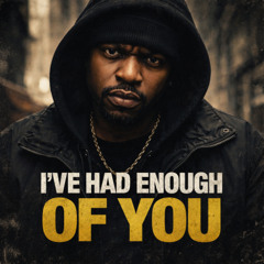 Ive Had Enough of You