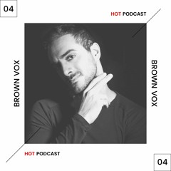 BROWN VOX. HOT PODCAST 04