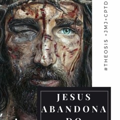 JESUS ABANDONADO // 2021.04.24  #Θέωσις +JMJ+CPTD