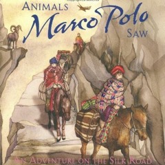 VIEW [KINDLE PDF EBOOK EPUB] Animals Marco Polo Saw: An Adventure on the Silk Road (E