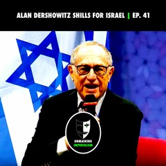 Alan Dershowitz Shills for Israel | Unmasking Imperialism Ep. 41