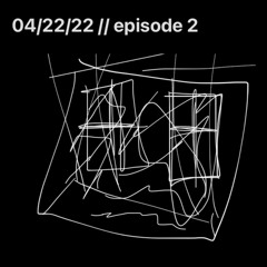 04/22/22 //episode 2 (a house on broken foundation)