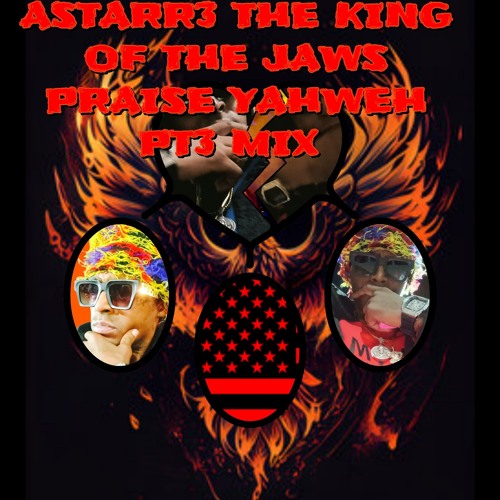 ASTARR3 THE KING OF THE JAWS PRAISE YAHWEH PT3 MIX