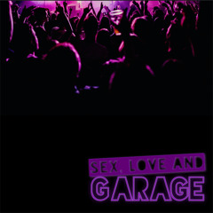 Sex, Love And Garage