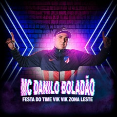 MC Danilo Boladão - Festa do Time Vik Vik Zona Leste.mp3