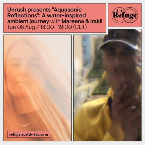 Unrush pres. Aquasonic Reflections with Mareena & Irakli live on Refuge Worldwide 08.08.2023