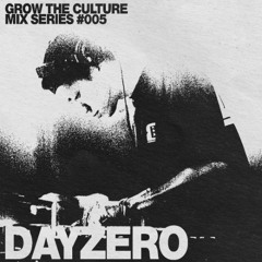 Dayzero - GROW THE CULTURE Mix Series #005