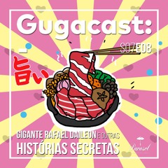 Gigante Rafael Daileon e outras HISTÓRIAS SECRETAS - Gugacast - S07E08