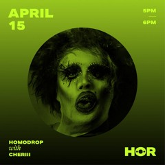 HOMODROP - CHERIII @ HÖR (April 15th 2021)
