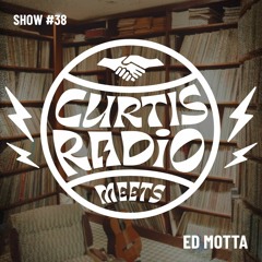 CURTIS RADIO MEETS ED MOTTA. SHOW #38