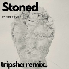 Ed Sheeran - Stoned (Tripsha Remix)