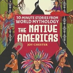 ✔PDF/✔READ 10-Minute Stories From World Mythology - The Native Americas: A Wondrous World of Tr