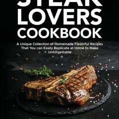 ❤PDF❤ Steak Lovers Cookbook: A Unique Collection of Homemade Flavorful Recipes T