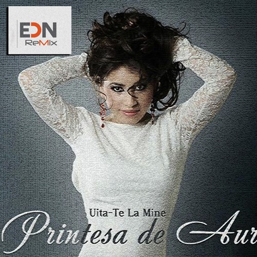 Stream PRINTESA DE AUR - Uita - Te La Mine (EDN Ext Edit 2020) by EDN ReMix  | Listen online for free on SoundCloud