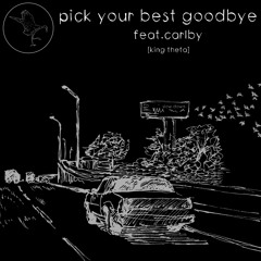 pick your best goodbye (feat. carlby) [king theta]