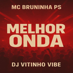 BRUNINHA PS - MELHOR ONDA  ( LETRA E PRODUÇÃO VITINHO VIBE )
