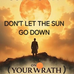 Don't Let The Sun Go Down (On Your Wrath)