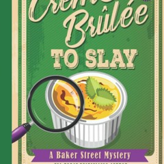 READ [DOWNLOAD] Creme Brûlée To Slay (Baker Street Cozy Mysteries)