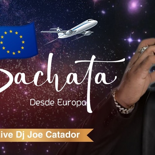 BACHATA DESDE EUROPA 2.5  LIVE DJ JOE CATADOR. C15   MIX DE BACHATA